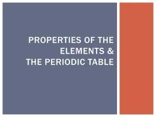 Properties of the Elements &amp; The Periodic Table