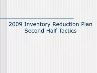 2009 Inventory Reduction Plan Second Half Tactics