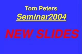 Tom Peters Seminar2004 NEW SLIDES