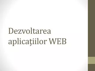 Dezvoltarea aplica ţiilor WEB
