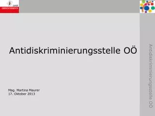 Antidiskriminierungsstelle OÖ Mag. Martina Maurer 17. Oktober 2013