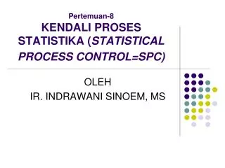 Pertemuan-8 KENDALI PROSES STATISTIKA ( STATISTICAL PROCESS CONTROL=SPC)