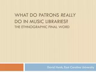 What Do Patrons Really Do in Music Libraries? the ethnographic final word