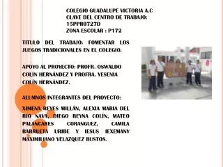 COLEGIO GUADALUPE VICTORIA A.C CLAVE DEL CENTRO DE TRABAJO: 15PPR0727D ZONA ESCOLAR : P172