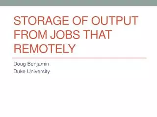 Storage of output from jobs that remotely