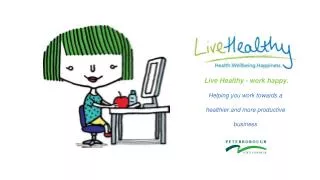 Live Healthy - work happy. Helping you work towards a h ealthier and more productive business