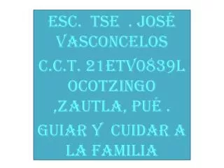 Esc. Tse . José Vasconcelos c.c.t. 21etv0839l ocotzingo ,zautla, pué .