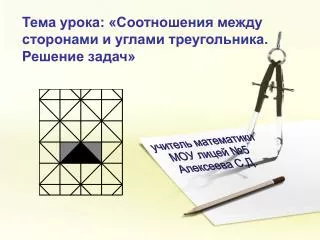 Тема урока: «Соотношения между сторонами и углами треугольника. Решение задач»