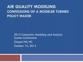 AIR QUALITY MODELING CONFESSIONS OF A MODELER TURNED POLICY MAKER