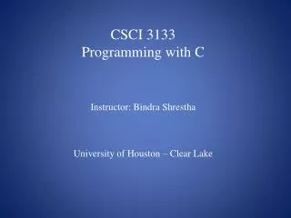 CSCI 3133 Programming with C Instructor: Bindra Shrestha University of Houston – Clear Lake