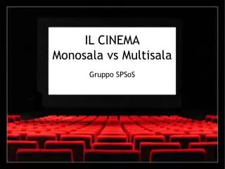 IL CINEMA Monosala vs Multisala Gruppo SPSoS
