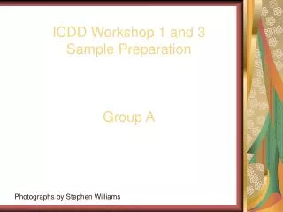 ICDD Workshop 1 and 3 Sample Preparation Group A