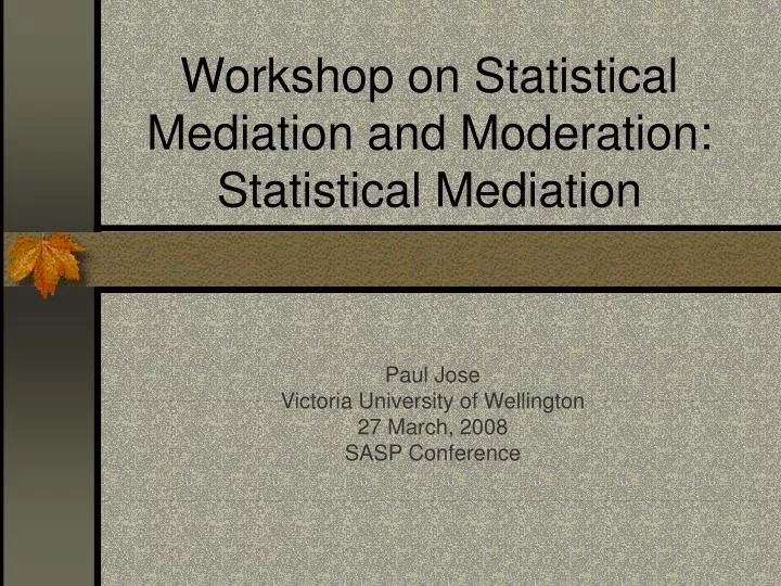 workshop on statistical mediation and moderation statistical mediation