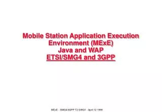 Mobile Station Application Execution Environment (MExE) Java and WAP ETSI/SMG4 and 3GPP
