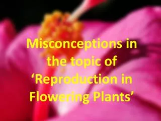 Misconceptions in the topic of ‘Reproduction in Flowering Plants’