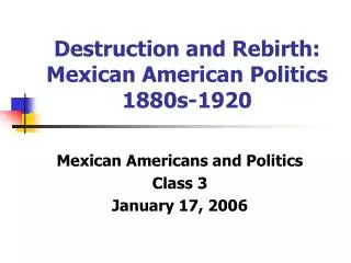Destruction and Rebirth: Mexican American Politics 1880s-1920