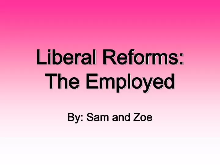 liberal reforms the employed
