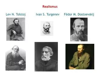 Realismus Lev N. Tolstoj	 Ivan S. Turgenev 	Fëdor M. Dostoevskij