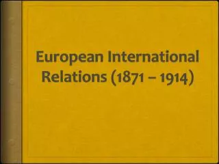 European International Relations (1871 – 1914)