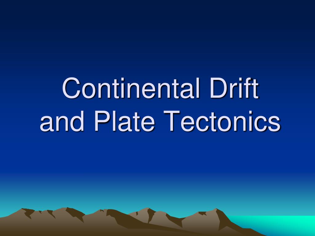 PPT - Continental Drift and Plate Tectonics PowerPoint Presentation ...