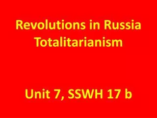 Revolutions in Russia Totalitarianism Unit 7, SSWH 17 b