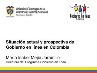 Situación actual y prospectiva de Gobierno en línea en Colombia María Isabel Mejía Jaramillo