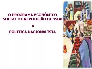 O PROGRAMA ECONÔMICO SOCIAL DA REVOLUÇÃO DE 1930 e POLÍTICA NACIONALISTA