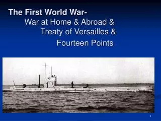 The First World War- War at Home &amp; Abroad &amp; 		Treaty of Versailles &amp; 					Fourteen Points