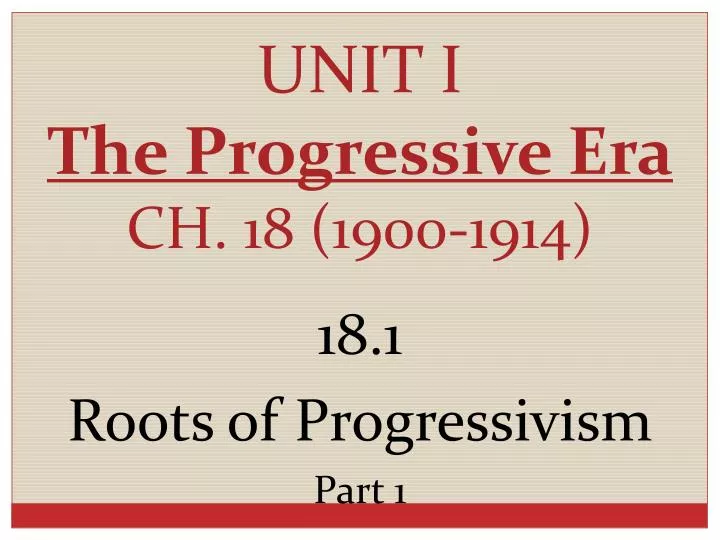 unit i the progressive era ch 18 1900 1914