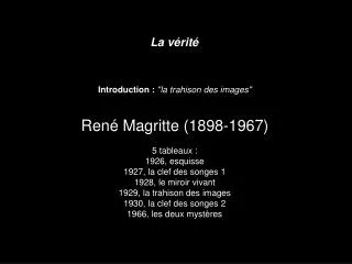 La vérité Introduction : &quot;la trahison des images&quot; René Magritte (1898-1967) 5 tableaux :