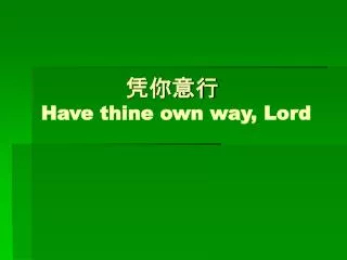 ???? Have thine own way, Lord