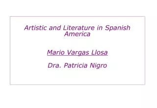 Artistic and Literature in Spanish America Mario Vargas Llosa Dra. Patricia Nigro
