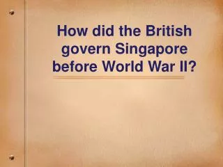 How did the British govern Singapore before World War II?