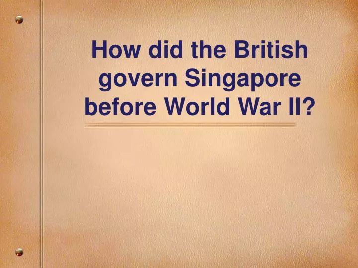 how did the british govern singapore before world war ii