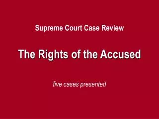 Supreme Court Case Review The Rights of the Accused five cases presented