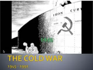 THE COLD WAR 1945 - 1991