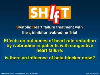 S ystolic H eart failure treatment with the I f inhibitor ivabradine T rial