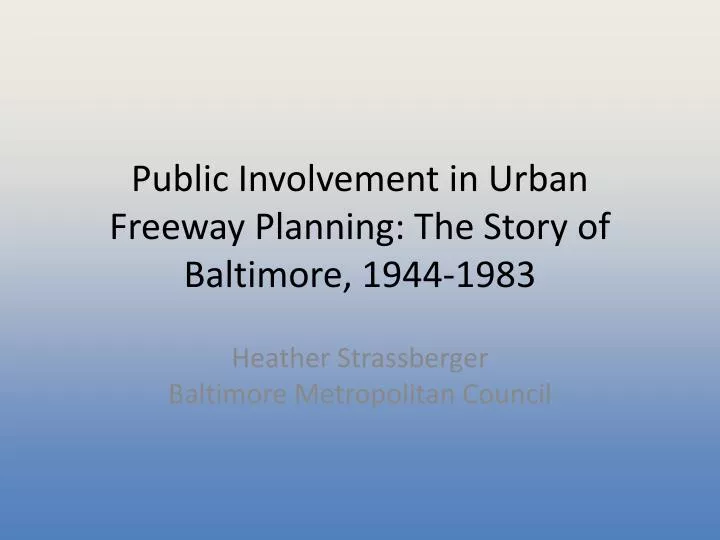 public involvement in urban freeway planning the story of baltimore 1944 1983