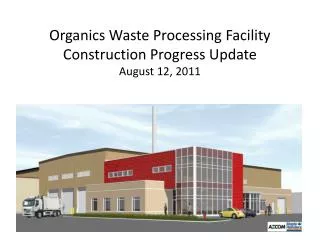 Organics Waste Processing Facility Construction Progress Update August 12, 2011