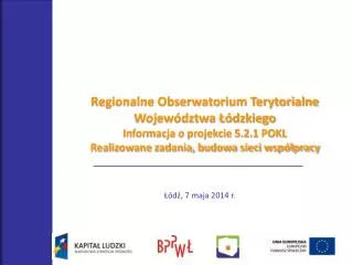 Regionalne Obserwatorium Terytorialne Województwa Łódzkiego Informacja o projekcie 5.2.1 POKL