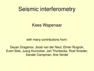Seismic interferometry Kees Wapenaar with many contributions from: