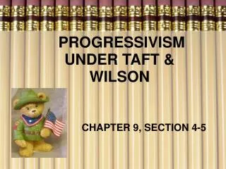 PROGRESSIVISM UNDER TAFT &amp; WILSON