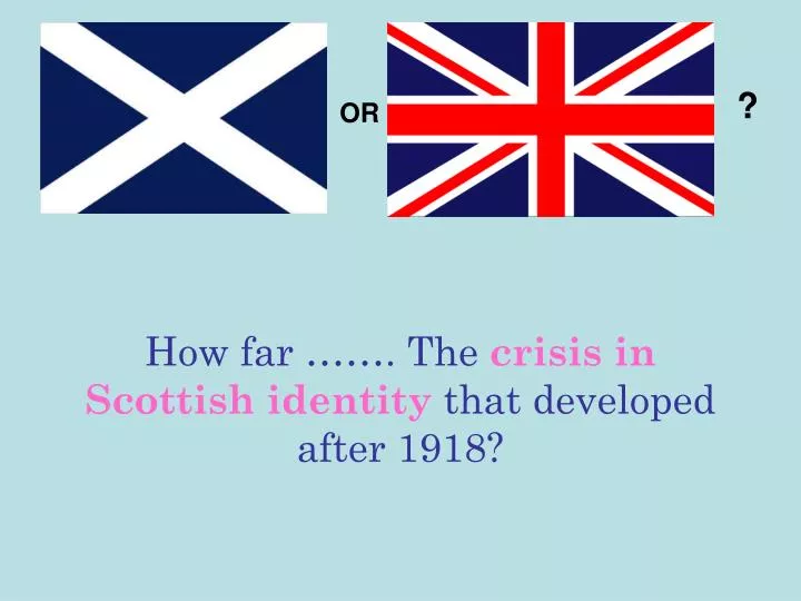 how far the crisis in scottish identity that developed after 1918