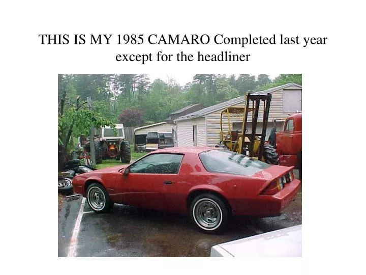 this is my 1985 camaro completed last year except for the headliner
