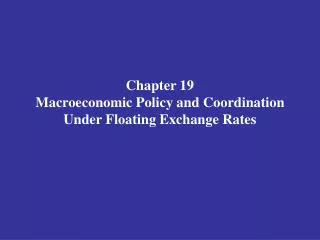 Chapter 19 Macroeconomic Policy and Coordination Under Floating Exchange Rates