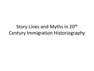 Story Lines and Myths in 20 th Century Immigration Historiography