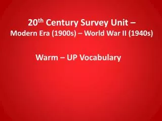 20 th Century Survey Unit – Modern Era (1900s) – World War II (1940s)
