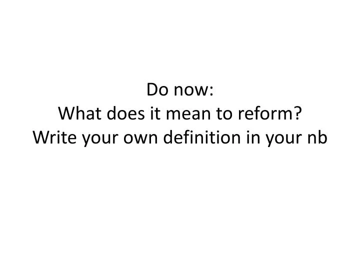 do now what does it mean to reform write your own definition in your nb