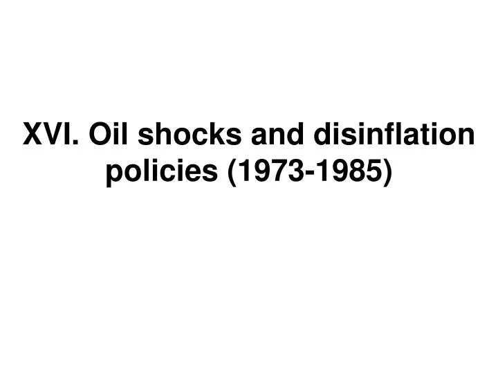 xvi oil shocks and disinflation policies 1973 1985