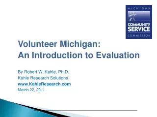 Volunteer Michigan: An Introduction to Evaluation By Robert W. Kahle, Ph.D.